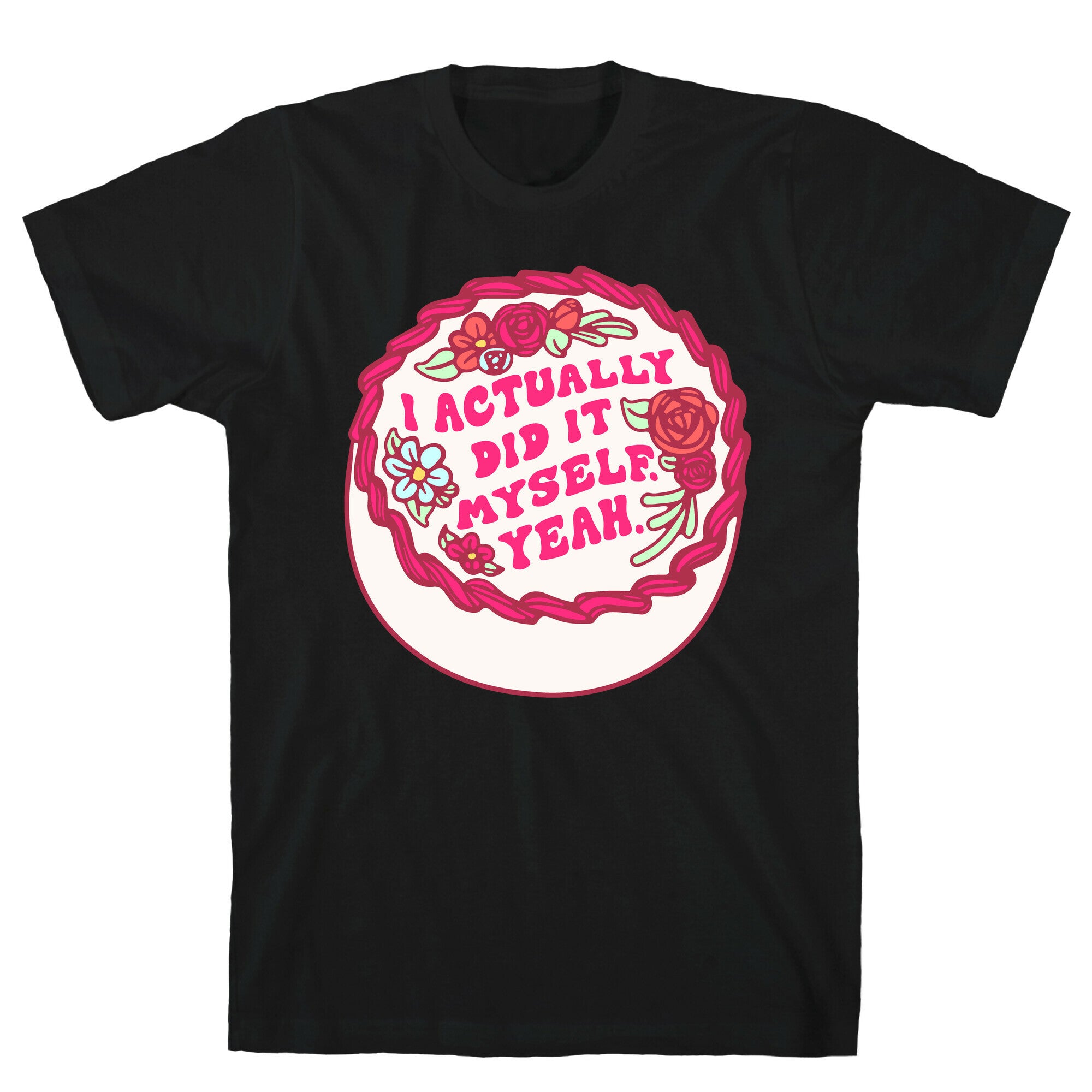 I Actually Did It Myself Yeah T-Shirt